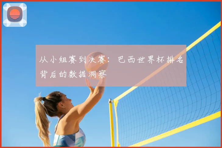 从小组赛到决赛：巴西世界杯排名背后的数据洞察