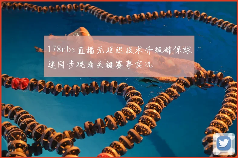 178nba直播无延迟技术升级确保球迷同步观看关键赛事实况