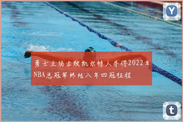 勇士主场击败凯尔特人夺得2022年NBA总冠军终结八年四冠征程