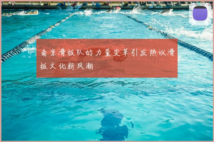 南京滑板队的力量变革引发热议滑板文化新风潮
