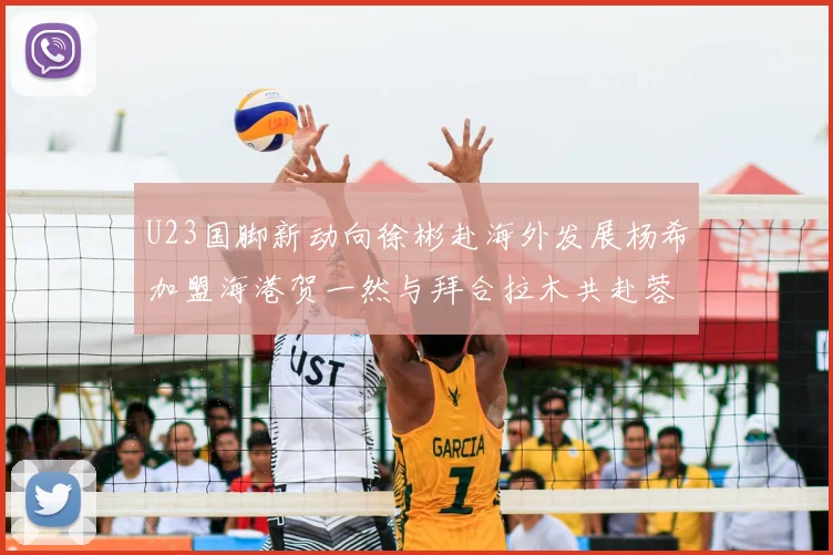 U23国脚新动向徐彬赴海外发展杨希加盟海港贺一然与拜合拉木共赴蓉城
