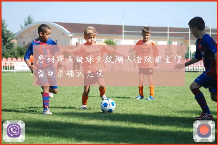 詹姆斯关键球无效湖人惜败掘金穆雷绝杀确认无误