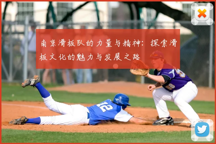 南京滑板队的力量与精神：探索滑板文化的魅力与发展之路