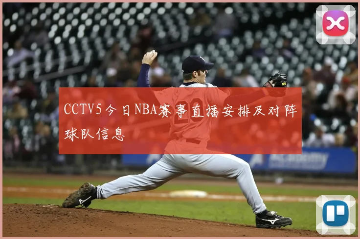 CCTV5今日NBA赛事直播安排及对阵球队信息