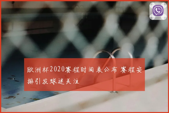 欧洲杯2020赛程时间表公布 赛程安排引发球迷关注