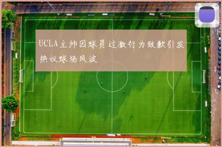 UCLA主帅因球员过激行为致歉引发热议球场风波