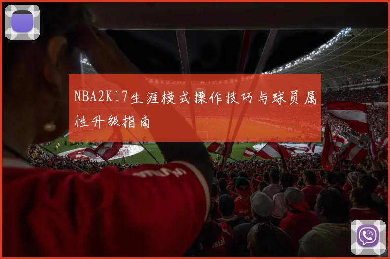 NBA2K17生涯模式操作技巧与球员属性升级指南