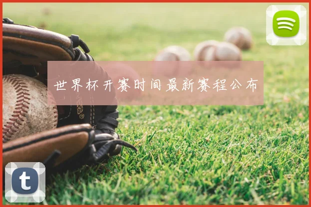 世界杯开赛时间最新赛程公布