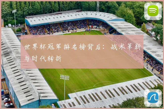 世界杯冠军排名榜背后：战术革新与时代转折