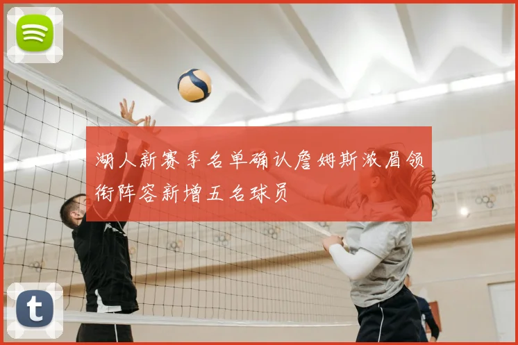 湖人新赛季名单确认詹姆斯浓眉领衔阵容新增五名球员