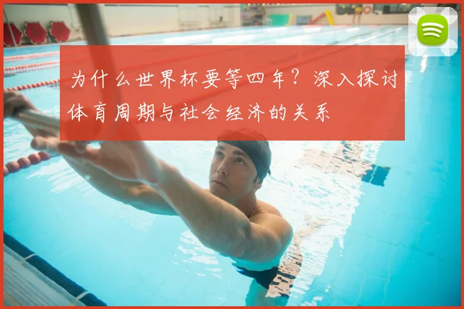 为什么世界杯要等四年？深入探讨体育周期与社会经济的关系