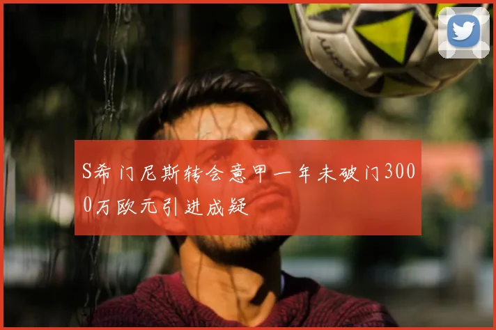 S希门尼斯转会意甲一年未破门3000万欧元引进成疑