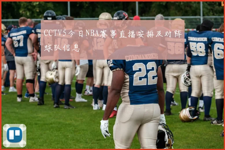 CCTV5今日NBA赛事直播安排及对阵球队信息